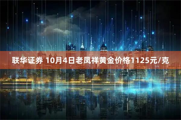 联华证券 10月4日老凤祥黄金价格1125元/克
